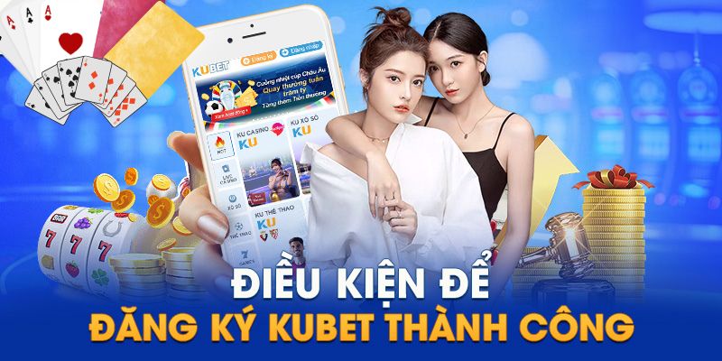 Điều kiện đăng ký Kubet là gì?